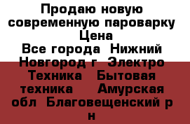 Продаю новую современную пароварку kambrook  › Цена ­ 2 000 - Все города, Нижний Новгород г. Электро-Техника » Бытовая техника   . Амурская обл.,Благовещенский р-н